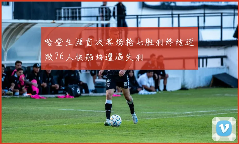 哈登生涯首次客场抢七胜利终结连败76人快船均遭遇失利