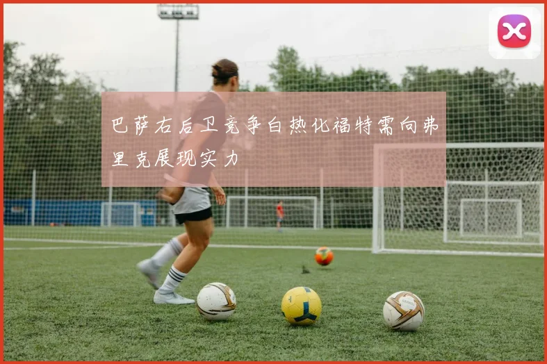 巴萨右后卫竞争白热化福特需向弗里克展现实力