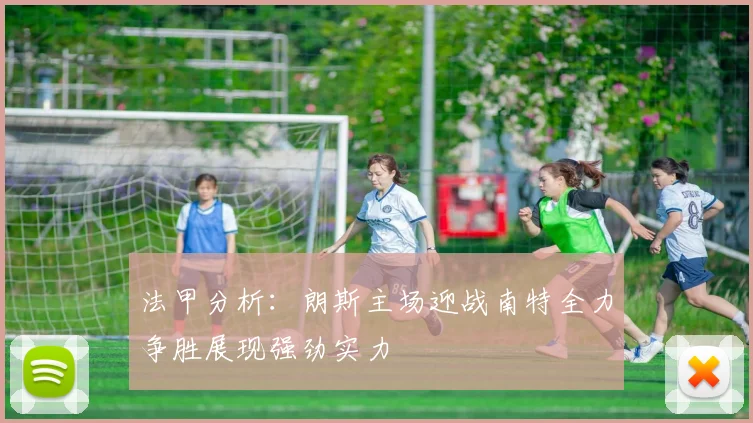 法甲分析：朗斯主场迎战南特全力争胜展现强劲实力